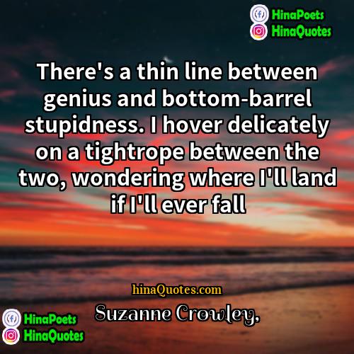 Suzanne Crowley Quotes | There's a thin line between genius and